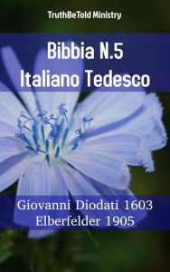 Title: Bibbia N.5 Italiano Tedesco: Giovanni Diodati 1603 - Elberfelder 1905, Author: TruthBeTold Ministry