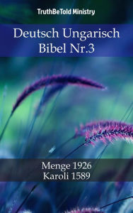 Title: Deutsch Ungarisch Bibel Nr.3: Menge 1926 - Karoli 1589, Author: TruthBeTold Ministry