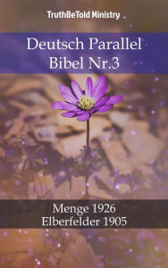 Title: Deutsch Parallel Bibel Nr.3: Menge 1926 - Elberfelder 1905, Author: TruthBeTold Ministry