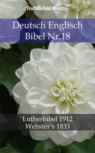 Title: Deutsch Englisch Bibel Nr.18: Lutherbibel 1912 - Webster´s 1833, Author: TruthBeTold Ministry