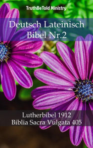 Title: Deutsch Lateinisch Bibel Nr.2: Lutherbibel 1912 - Biblia Sacra Vulgata 405, Author: TruthBeTold Ministry
