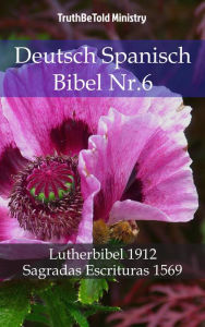 Title: Deutsch Spanisch Bibel Nr.6: Lutherbibel 1912 - Sagradas Escrituras 1569, Author: TruthBeTold Ministry