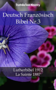 Title: Deutsch Französisch Bibel Nr.3: Lutherbibel 1912 - La Sainte 1887, Author: TruthBeTold Ministry