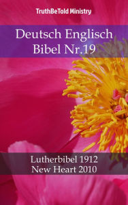 Title: Deutsch Englisch Bibel Nr.19: Lutherbibel 1912 - New Heart 2010, Author: TruthBeTold Ministry