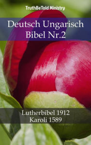 Title: Deutsch Ungarisch Bibel Nr.2: Lutherbibel 1912 - Karoli 1589, Author: TruthBeTold Ministry
