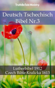 Title: Deutsch Tschechisch Bibel Nr.3: Lutherbibel 1912 - Czech Bible Kralicka 1613, Author: TruthBeTold Ministry