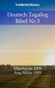 Title: Deutsch Tagalog Bibel Nr.3: Elberfelder 1905 - Ang Biblia 1905, Author: TruthBeTold Ministry