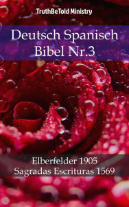 Title: Deutsch Spanisch Bibel Nr.3: Elberfelder 1905 - Sagradas Escrituras 1569, Author: TruthBeTold Ministry