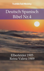 Title: Deutsch Spanisch Bibel Nr.4: Elberfelder 1905 - Reina Valera 1909, Author: TruthBeTold Ministry