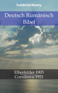 Title: Deutsch Rumänisch Bibel: Elberfelder 1905 - Cornilescu 1921, Author: TruthBeTold Ministry