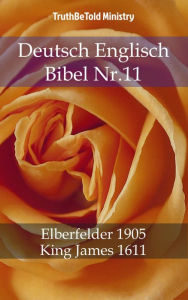 Title: Deutsch Englisch Bibel Nr.11: Elberfelder 1905 - King James 1611, Author: TruthBeTold Ministry