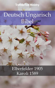 Title: Deutsch Ungarisch Bibel: Elberfelder 1905 - Karoli 1589, Author: TruthBeTold Ministry