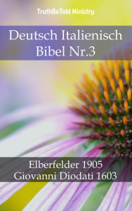 Title: Deutsch Italienisch Bibel Nr.3: Elberfelder 1905 - Giovanni Diodati 1603, Author: TruthBeTold Ministry