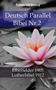 Title: Deutsch Parallel Bibel Nr.2: Elberfelder 1905 - Lutherbibel 1912, Author: TruthBeTold Ministry