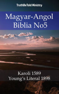 Title: Magyar-Angol Biblia No5: Karoli 1589 - Young´s Literal 1898, Author: TruthBeTold Ministry