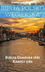 Title: Biblia Polsko Wegierska: Biblia Gdanska 1881 - Karoli 1589, Author: TruthBeTold Ministry