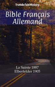Title: Bible Français Allemand: La Sainte 1887 - Elberfelder 1905, Author: TruthBeTold Ministry