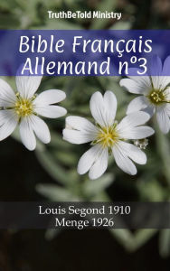 Title: Bible Français Allemand n°3: Louis Segond 1910 - Menge 1926, Author: TruthBeTold Ministry