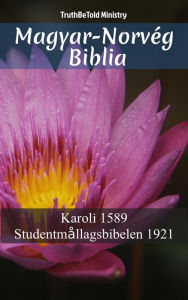 Title: Magyar-Norvég Biblia: Karoli 1589 - Studentmållagsbibelen 1921, Author: TruthBeTold Ministry