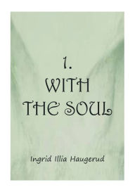 Title: 1. With the Soul, Author: Ingrid Illia Haugerud