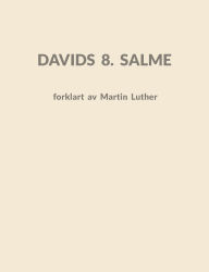 Title: Davids 8. Salme: forklart av Martin Luther, Author: Sïren Grïnborg Hansen