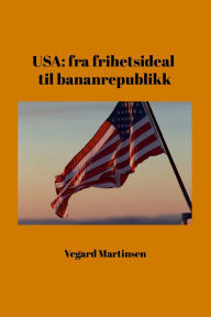 Title: USA: fra frihetsideal til bananrepublikk, Author: Vegard Martinsen