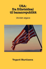 Title: USA: fra frihetsideal til bananrepublikk - utvidet utgave, Author: Vegard Martinsen
