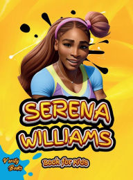 Title: Serena Williams Book for Kids: The Ultimate biography of the greatest Female Tennis Player for Kids, Author: Verity Books