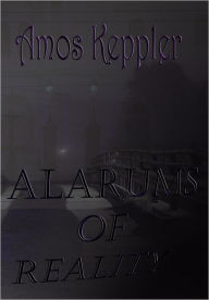 Title: Alarums of Reality, Author: Amos Keppler