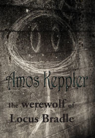 Title: The Werewolf of Locus Bradle, Author: Amos Keppler