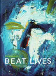 Title: Beat Lives: 13 San Francisco-Based Artists of the Fifties, Author: Frida Forsgren