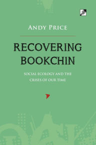 Title: Recovering Bookchin: Social Ecology and the Crises of Our Time, Author: Andy Price