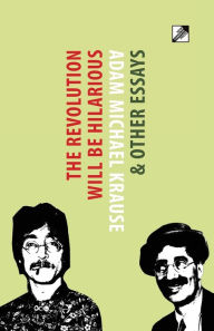 Title: The Revolution Will Be Hilarious: & Other Essays, Author: Adam Michael Krause