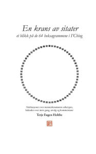 Title: En krans av sitater: et blikk pï¿½ de 64 heksagrammene i I'Ching, Author: Terje Eugen Holthe