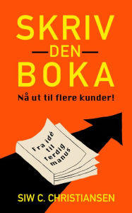 Title: Skriv den boka: Nå ut til flere kunder, Author: Siw C. Christiansen