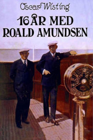 Title: 16 ï¿½r med Roald Amundsen, Author: Oscar Wisting