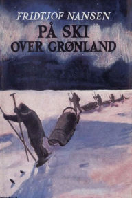 Title: Pï¿½ ski over Grï¿½nland, Author: Fridtjof Nansen