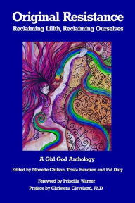 Title: Original Resistance: Reclaiming Lilith, Reclaiming Ourselves, Author: Trista Hendren