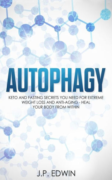 Autophagy: Keto and Fasting Secrets You Need for Extreme Weight Loss and Anti-Aging - Heal Your Body from Within