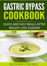 Title: Gastric Bypass Cookbook: Quick And Easy Meals After Weight Loss Surgery, Author: Richard P. Russel