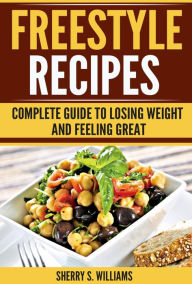 Title: Freestyle Recipes: Complete Guide To Losing Weight And Feeling Great, Author: Sherry S. Williams