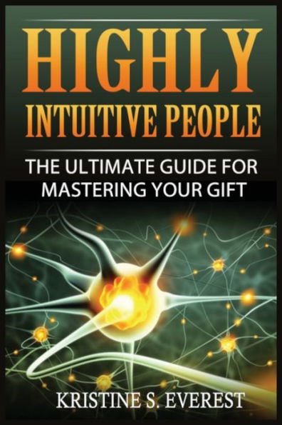 Highly Intuitive People: The Ultimate Guide For Mastering Your Gift