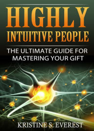 Title: Highly Intuitive People: The Ultimate Guide For Mastering Your Gift, Author: Kristine S. Everest