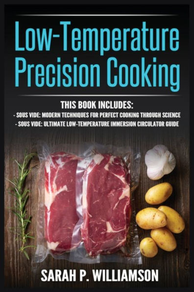 Low-Temperature Precision Cooking: Modern Techniques for Perfect Cooking Through Science, Ultimate Immersion Circulator Guide