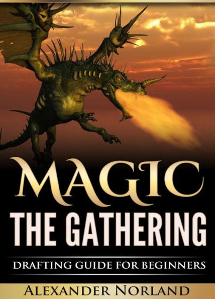 Magic The Gathering: Drafting Guide For Beginners: Strategy, Deck Building, and Winning