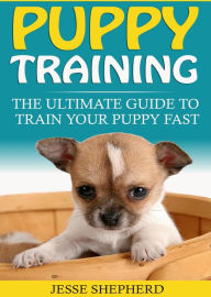 Title: Puppy Training: The Ultimate Guide To Train Your Puppy Fast, Author: Jesse Shepherd
