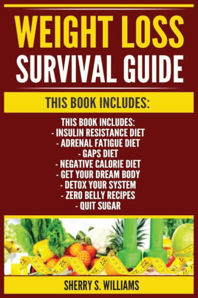 Weight Loss Survival Guide: Insulin Resistance Diet, Adrenal Fatigue GAPS Negative Calorie Get Your Dream Body, Detox System, Zero Belly Recipes, Quit Sugar