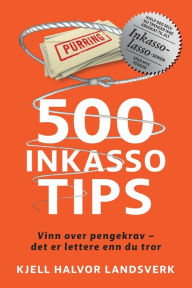 Title: 500 INKASSOTIPS: Vinn over pengekrav - det er lettere enn du tror, Author: Kjell Halvor Landsverk