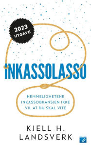 Title: INKASSOLASSO: HEMMELIGHETENE INKASSOBRANSJEN IKKE VIL AT DU SKAL VITE, Author: Kjell H. Landsverk