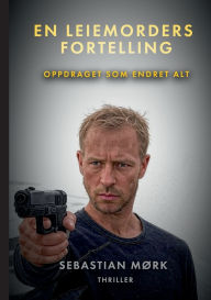 Title: En leiemorders fortelling: Oppdraget som endret alt, Author: Sebastian Mïrk